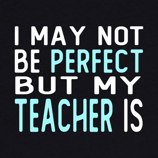 i may not be perfect but my teacher is gift from student by T-shirt verkaufen